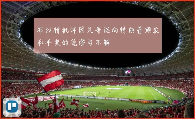 布拉特批评因凡蒂诺向特朗普颁发和平奖的荒谬与不解