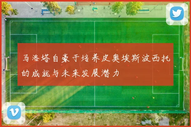 马洛塔自豪于培养皮奥埃斯波西托的成就与未来发展潜力