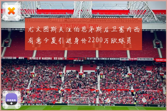 尤文图斯关注伯恩茅斯后卫塞内西有意今夏引进身价2200万欧球员